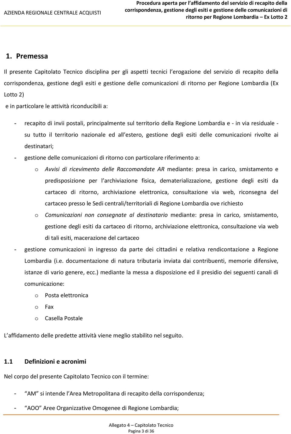 comunicazioni rivolte ai destinatari; - gestione delle comunicazioni di ritorno con particolare riferimento a: o Avvisi di ricevimento delle Raccomandate AR mediante: presa in carico, smistamento e