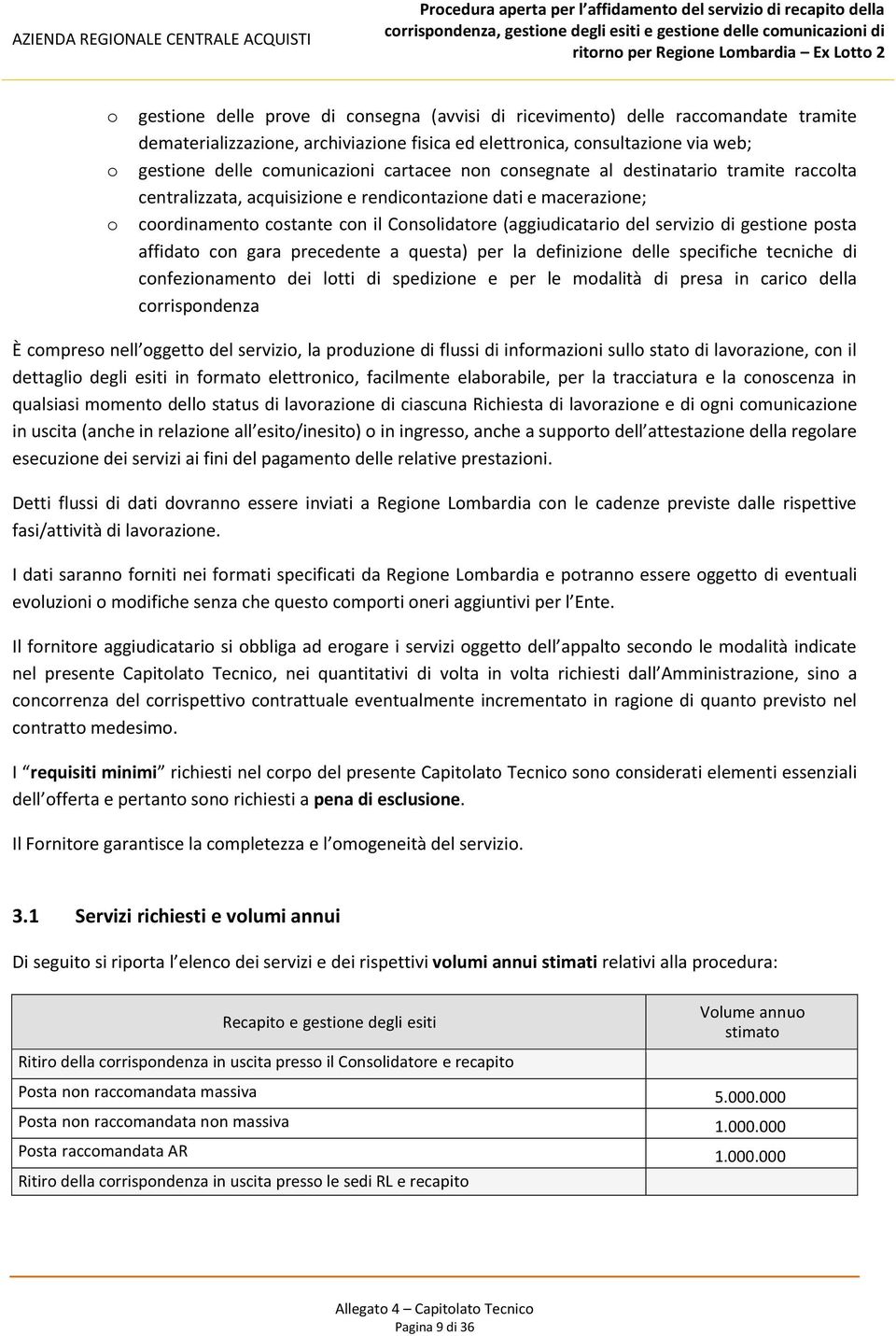 gestione posta affidato con gara precedente a questa) per la definizione delle specifiche tecniche di confezionamento dei lotti di spedizione e per le modalità di presa in carico della corrispondenza