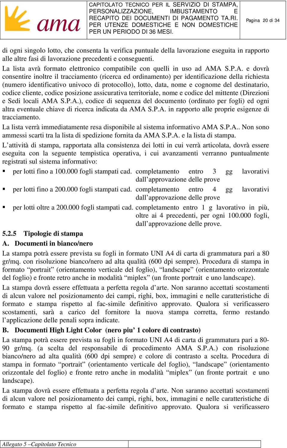 A S.P.A. e dovrà consentire inoltre il tracciamento (ricerca ed ordinamento) per identificazione della richiesta (numero identificativo univoco di protocollo), lotto, data, nome e cognome del