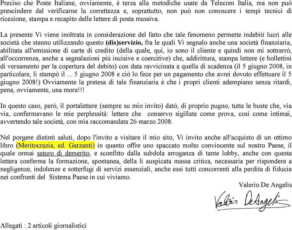 La presente Vi viene inoltrata in considerazione del fatto che tale fenomeno permette indebiti lucri alle società che stanno utilizzando questo (dis)servizio, fra le quali Vi segnalo anche una