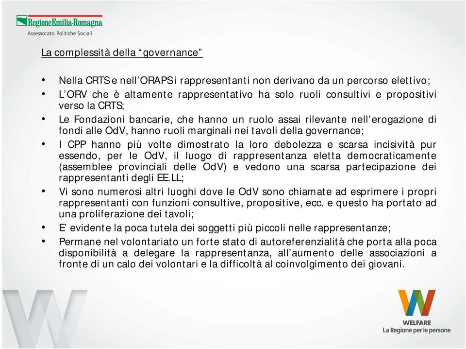 debolezza e scarsa incisività pur essendo, per le OdV, il luogo di rappresentanza eletta democraticamente (assemblee provinciali delle OdV) e vedono una scarsa partecipazione dei rappresentanti degli