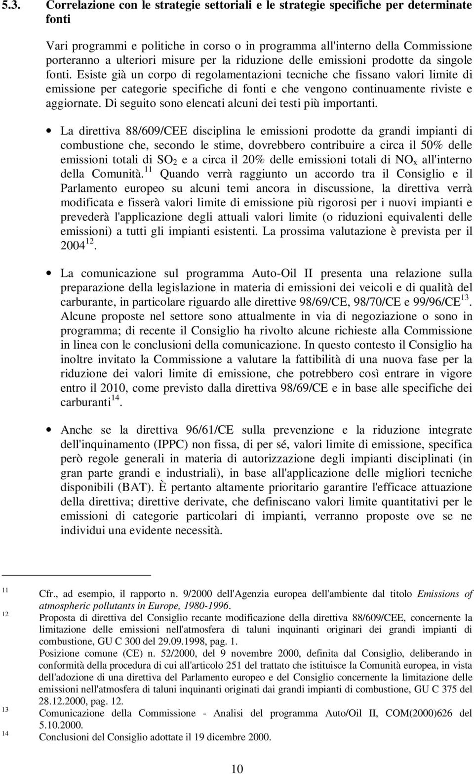 Esiste già un corpo di regolamentazioni tecniche che fissano valori limite di emissione per categorie specifiche di fonti e che vengono continuamente riviste e aggiornate.