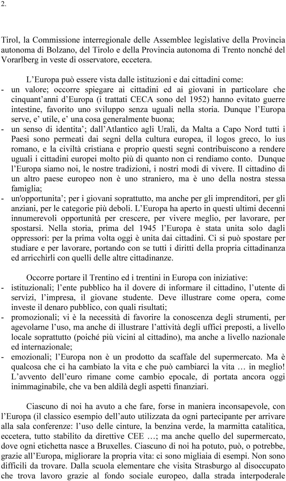 L Europa può essere vista dalle istituzioni e dai cittadini come: - un valore; occorre spiegare ai cittadini ed ai giovani in particolare che cinquant anni d Europa (i trattati CECA sono del 1952)