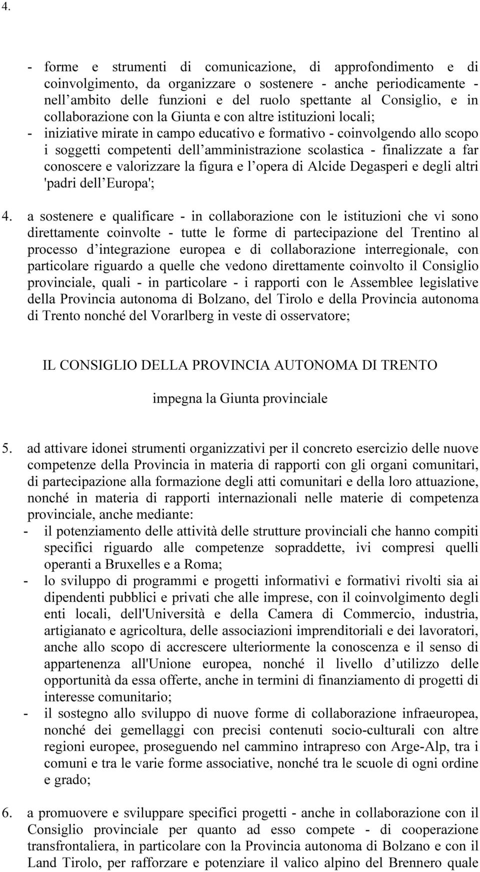 finalizzate a far conoscere e valorizzare la figura e l opera di Alcide Degasperi e degli altri 'padri dell Europa'; 4.