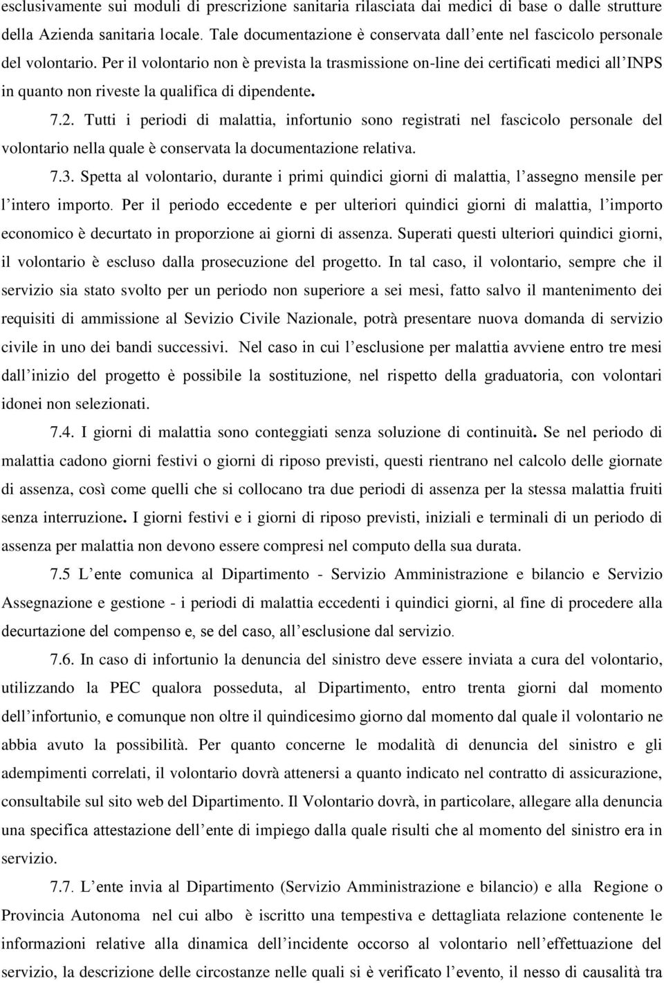 Per il volontario non è prevista la trasmissione on-line dei certificati medici all INPS in quanto non riveste la qualifica di dipendente. 7.2.