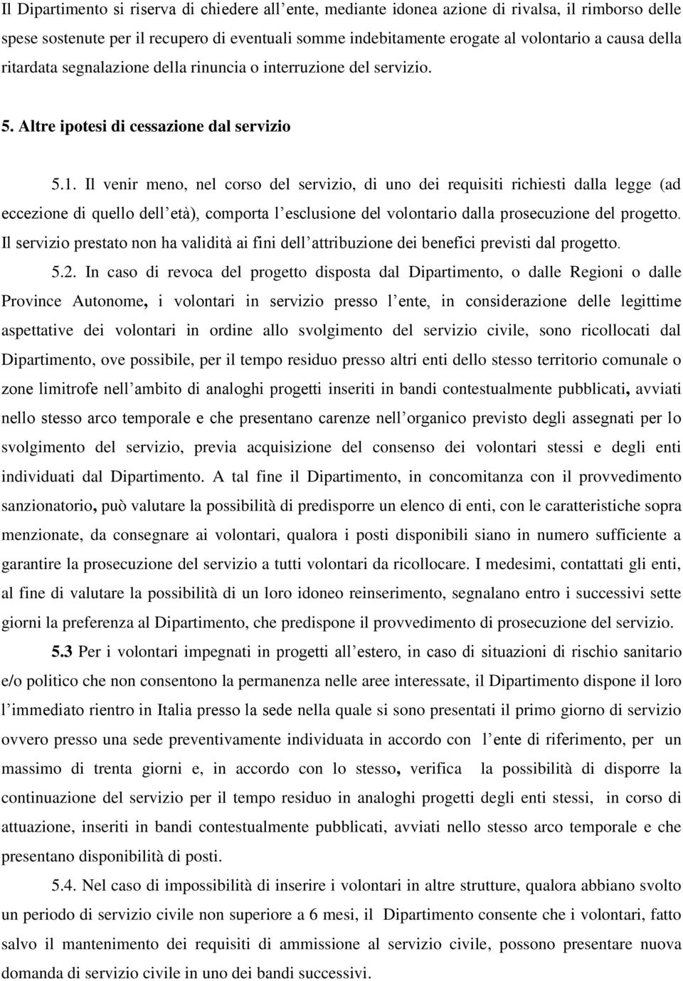 Il venir meno, nel corso del servizio, di uno dei requisiti richiesti dalla legge (ad eccezione di quello dell età), comporta l esclusione del volontario dalla prosecuzione del progetto.