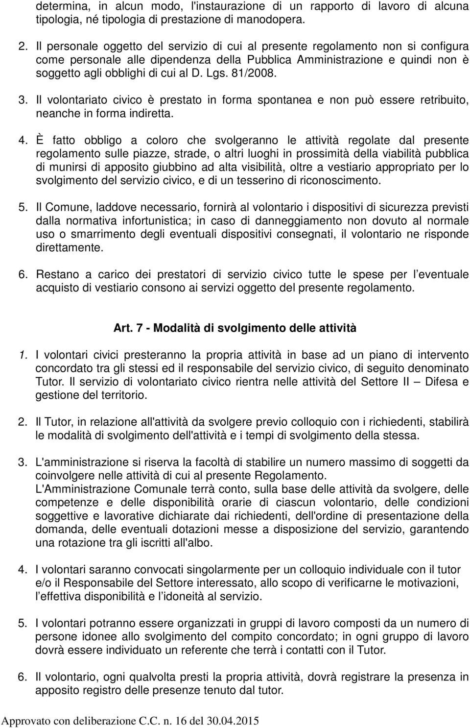 81/2008. 3. Il volontariato civico è prestato in forma spontanea e non può essere retribuito, neanche in forma indiretta. 4.