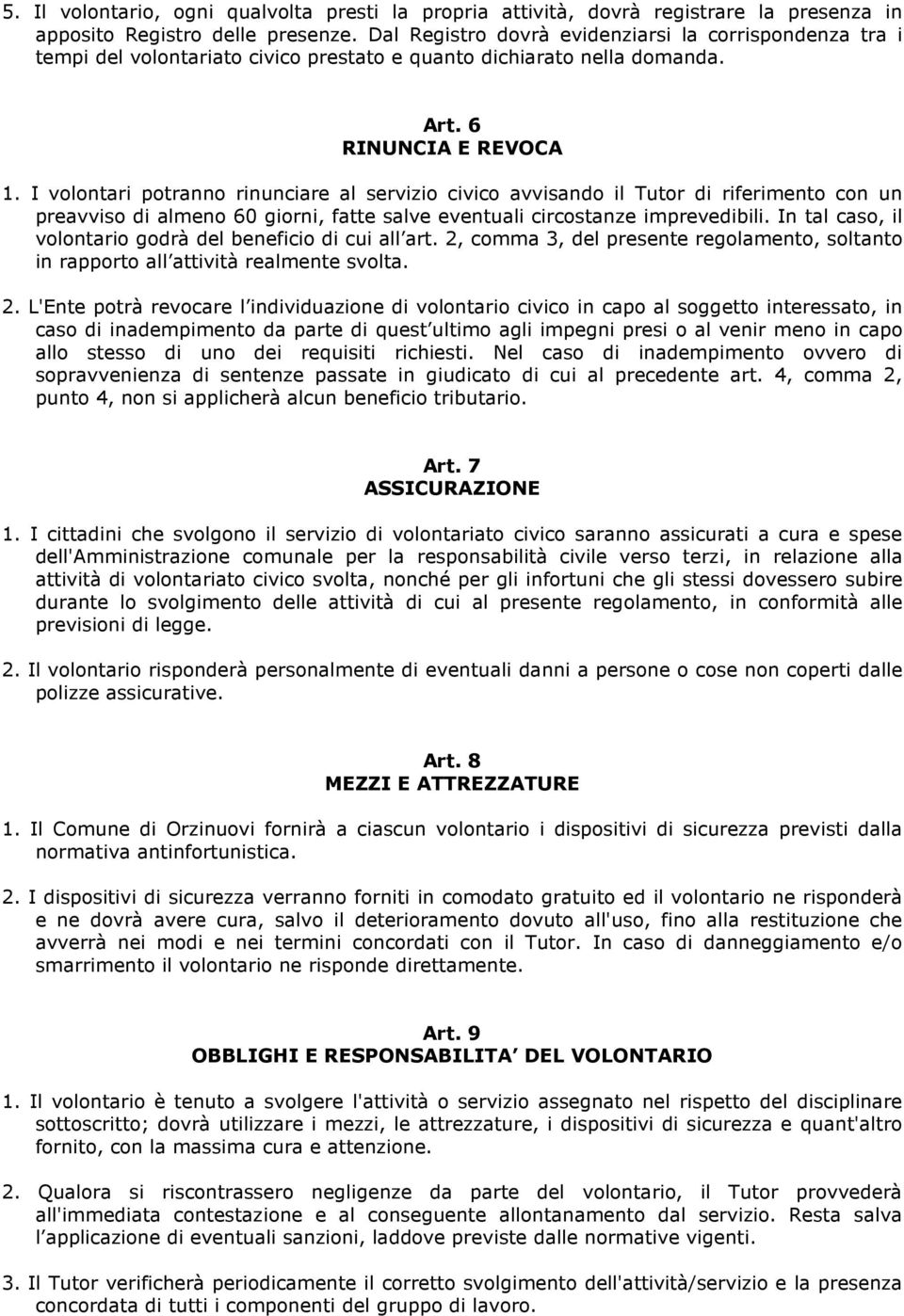 I volontari potranno rinunciare al servizio civico avvisando il Tutor di riferimento con un preavviso di almeno 60 giorni, fatte salve eventuali circostanze imprevedibili.