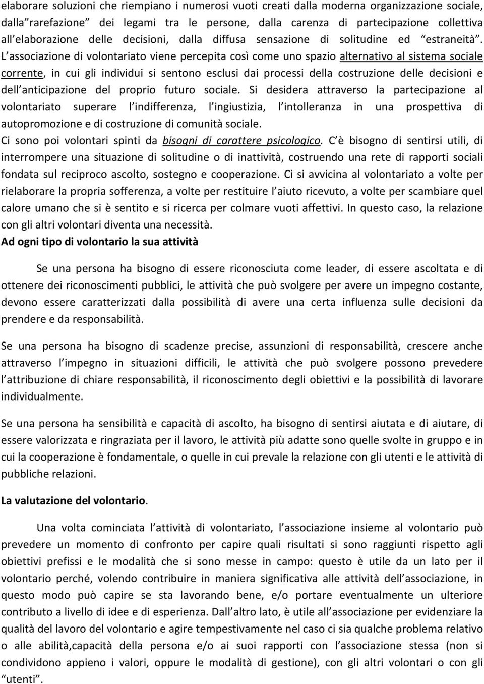 L associazione di volontariato viene percepita così come uno spazio alternativo al sistema sociale corrente, in cui gli individui si sentono esclusi dai processi della costruzione delle decisioni e