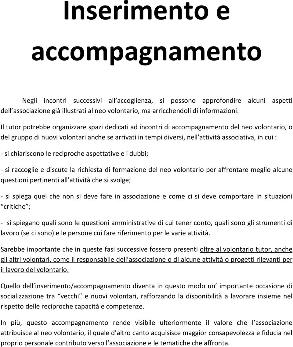 - si chiariscono le reciproche aspettative e i dubbi; - si raccoglie e discute la richiesta di formazione del neo volontario per affrontare meglio alcune questioni pertinenti all attività che si