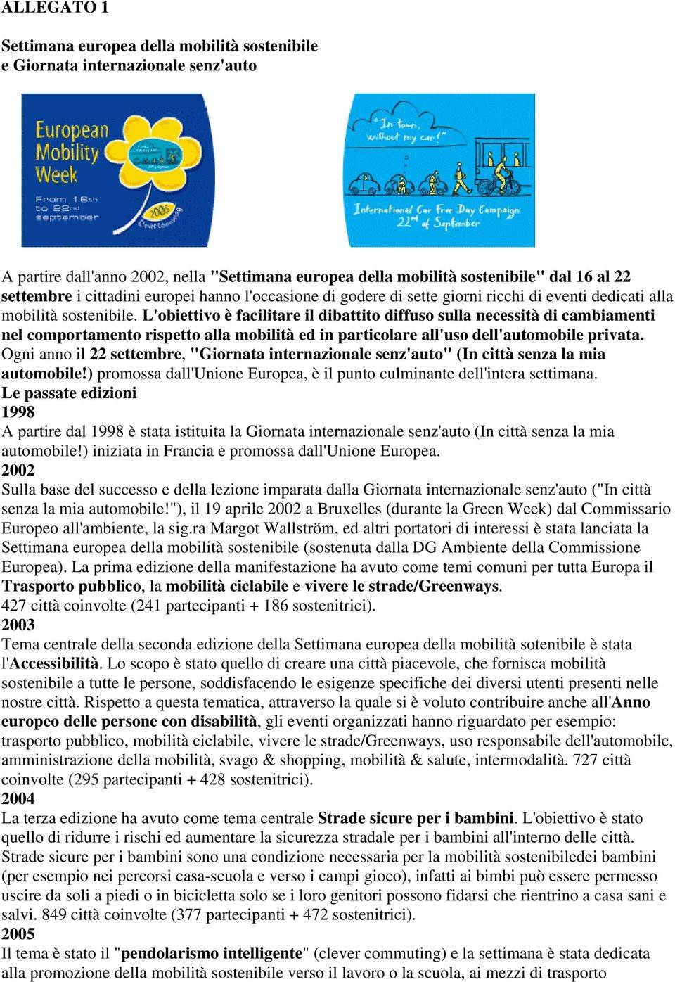 L'obiettivo è facilitare il dibattito diffuso sulla necessità di cambiamenti nel comportamento rispetto alla mobilità ed in particolare all'uso dell'automobile privata.