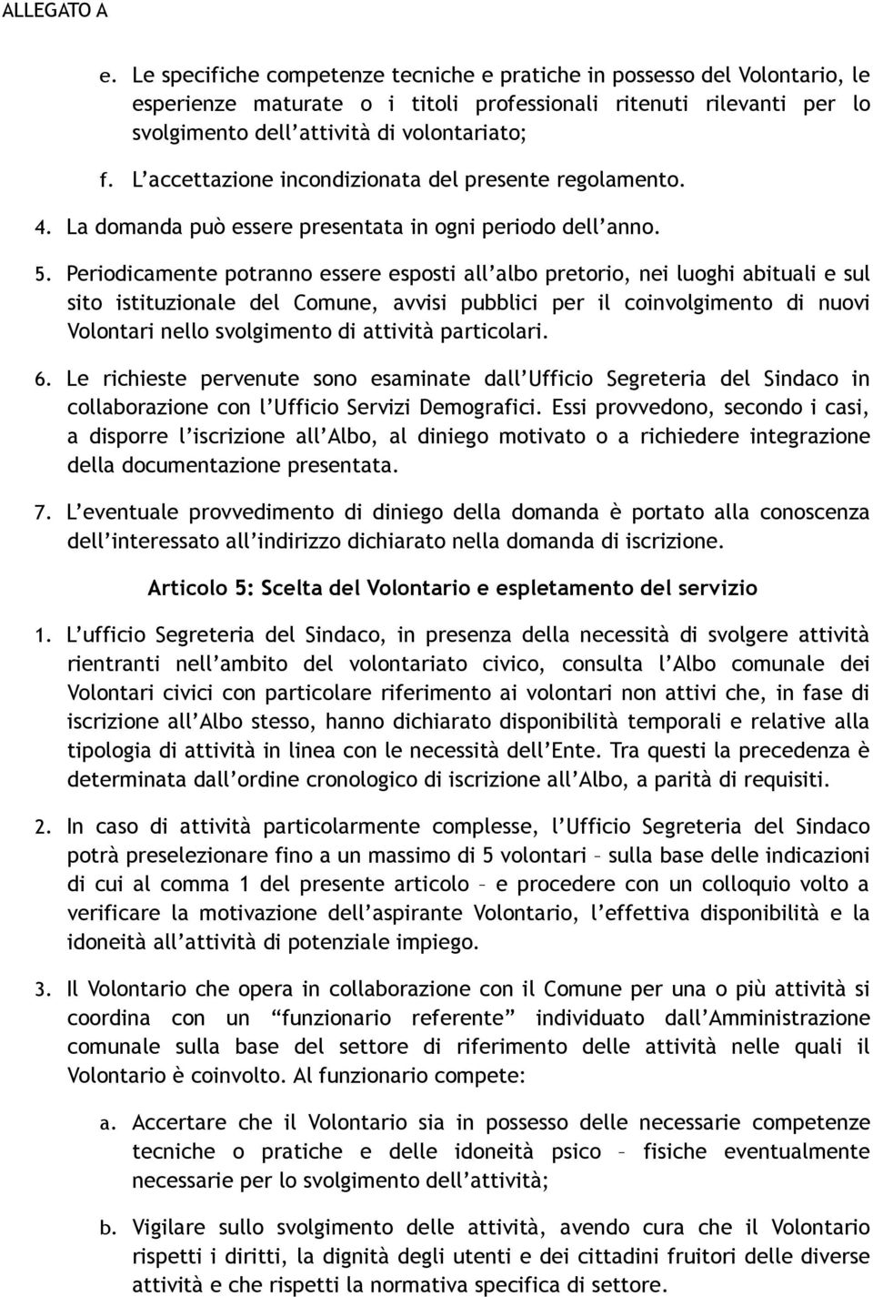 Periodicamente potranno essere esposti all albo pretorio, nei luoghi abituali e sul sito istituzionale del Comune, avvisi pubblici per il coinvolgimento di nuovi Volontari nello svolgimento di