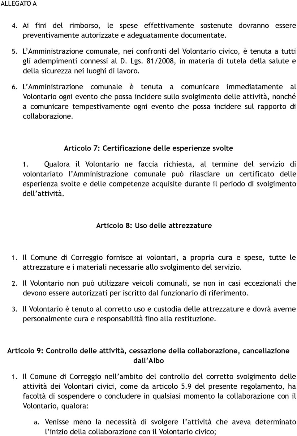 6. L Amministrazione comunale è tenuta a comunicare immediatamente al Volontario ogni evento che possa incidere sullo svolgimento delle attività, nonché a comunicare tempestivamente ogni evento che