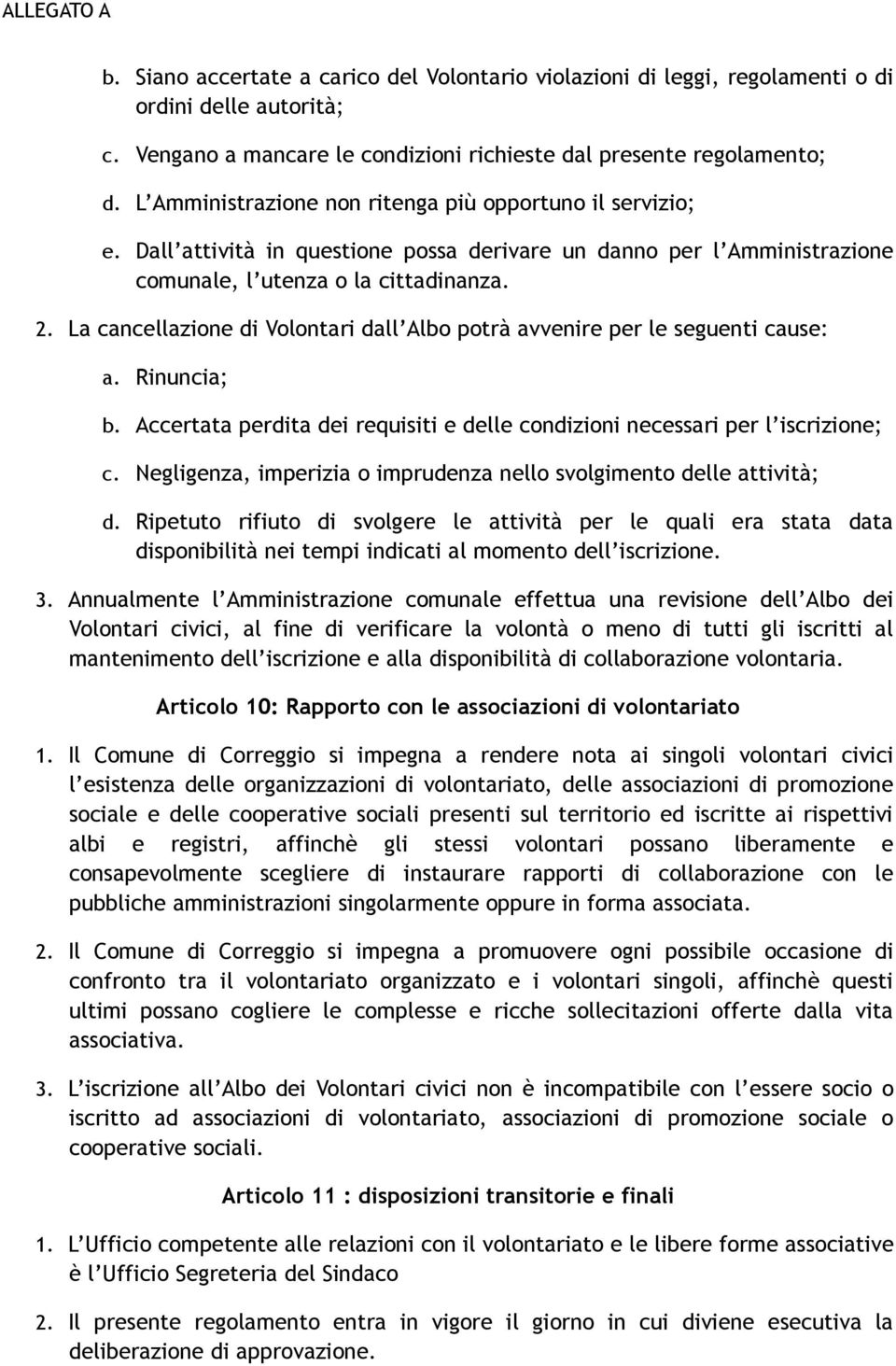 La cancellazione di Volontari dall Albo potrà avvenire per le seguenti cause: a. Rinuncia; b. Accertata perdita dei requisiti e delle condizioni necessari per l iscrizione; c.