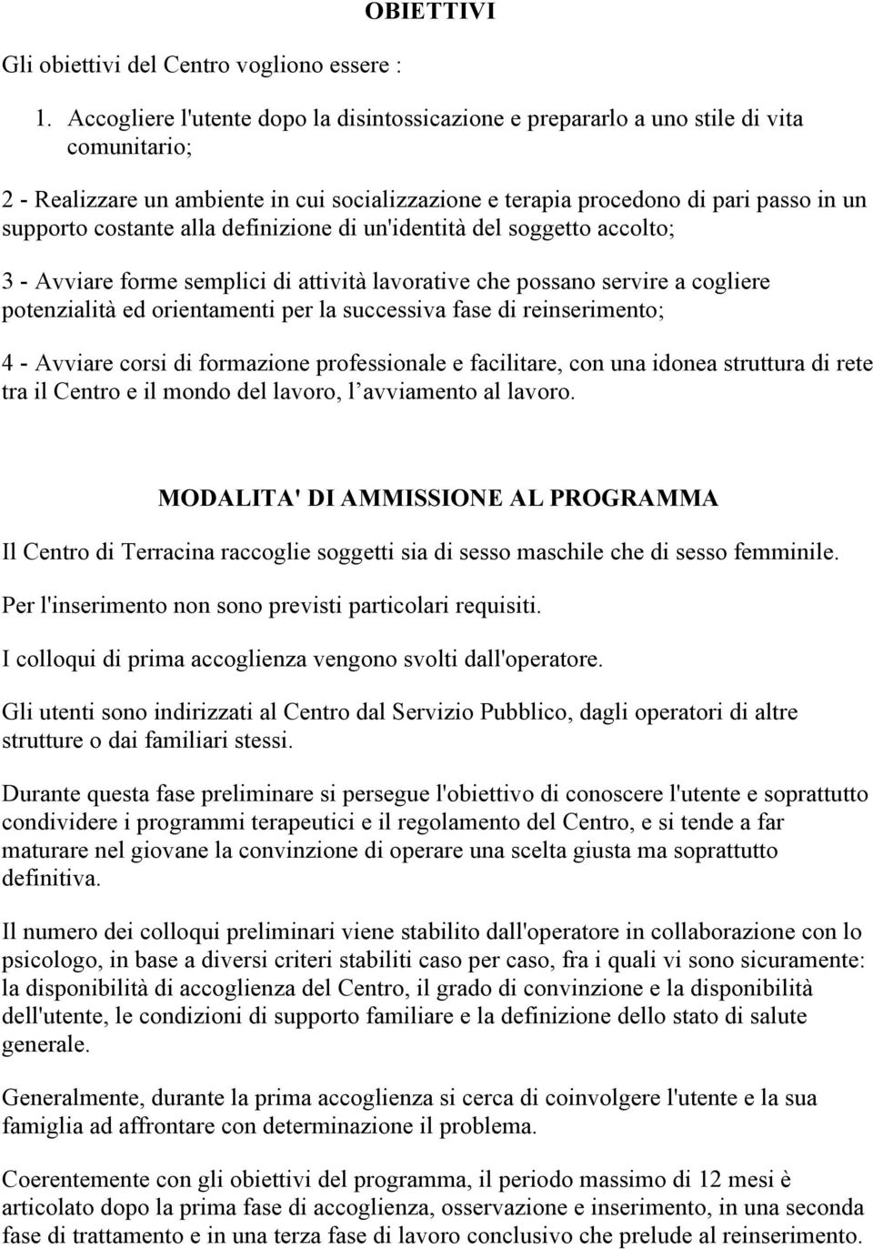 alla definizione di un'identità del soggetto accolto; 3 - Avviare forme semplici di attività lavorative che possano servire a cogliere potenzialità ed orientamenti per la successiva fase di