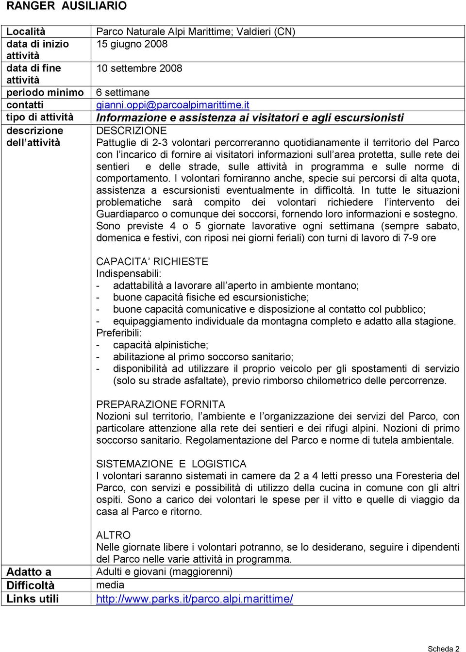 I volontari forniranno anche, specie sui percorsi di alta quota, assistenza a escursionisti eventualmente in difficoltà.