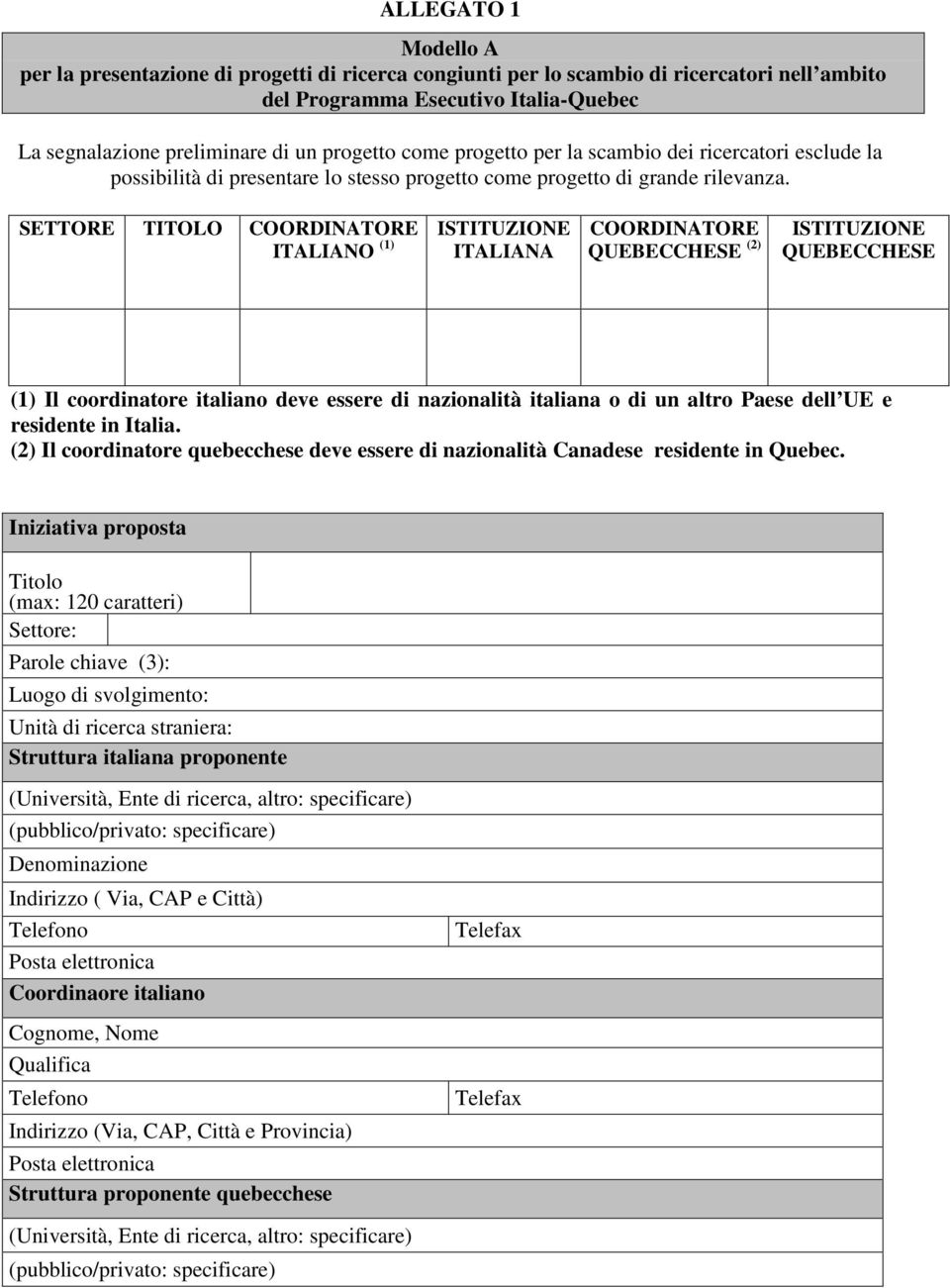 SETTORE TITOLO COORDINATORE ITALIANO (1) ISTITUZIONE ITALIANA COORDINATORE QUEBECCHESE (2) ISTITUZIONE QUEBECCHESE (1) Il coordinatore italiano deve essere di nazionalità italiana o di un altro Paese