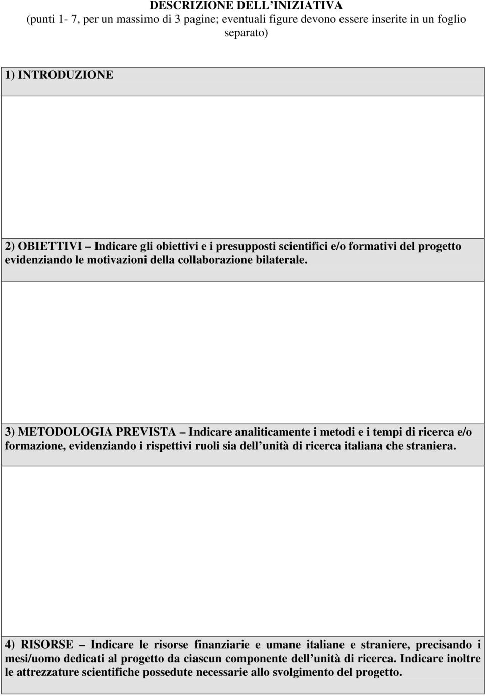 3) METODOLOGIA PREVISTA Indicare analiticamente i metodi e i tempi di ricerca e/o formazione, evidenziando i rispettivi ruoli sia dell unità di ricerca italiana che straniera.