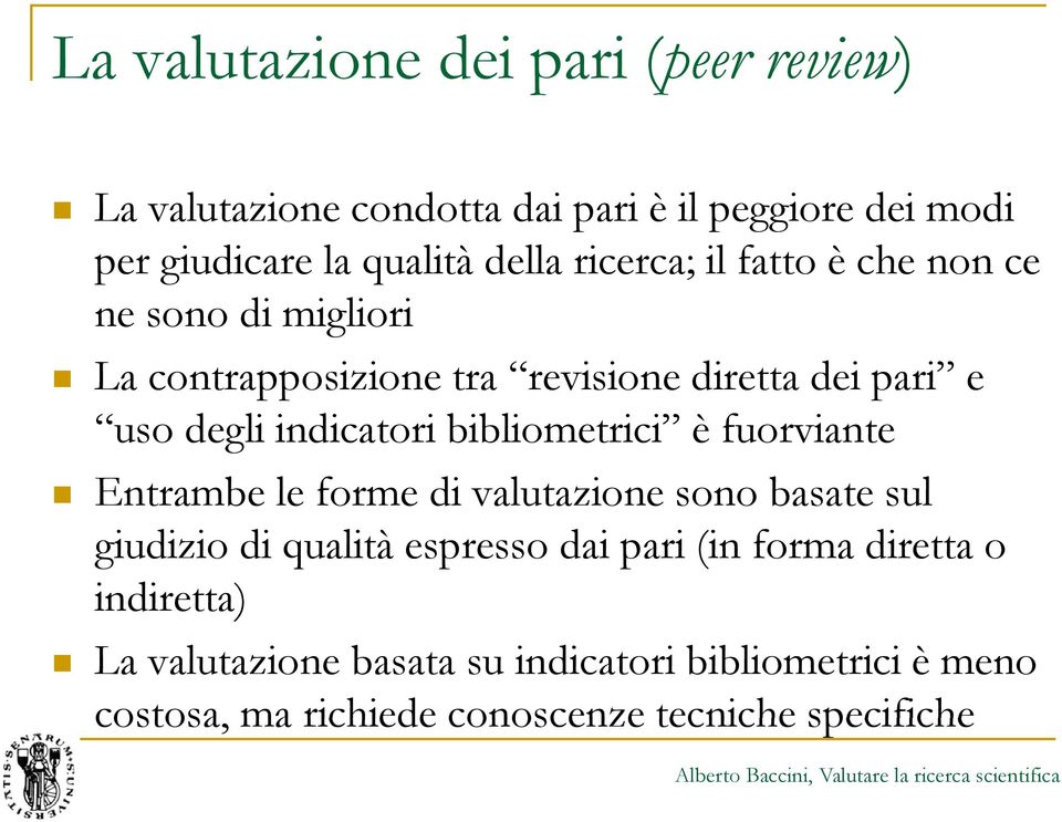 bibliometrici è fuorviante Entrambe le forme di valutazione sono basate sul giudizio di qualità espresso dai pari (in forma