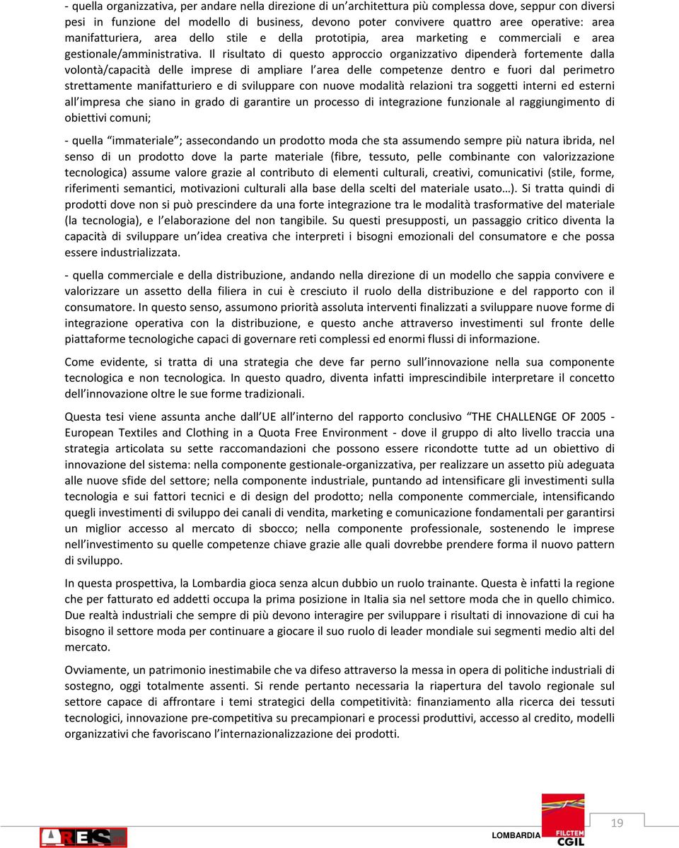 Il risultato di questo approccio organizzativo dipenderà fortemente dalla volontà/capacità delle imprese di ampliare l area delle competenze dentro e fuori dal perimetro strettamente manifatturiero e