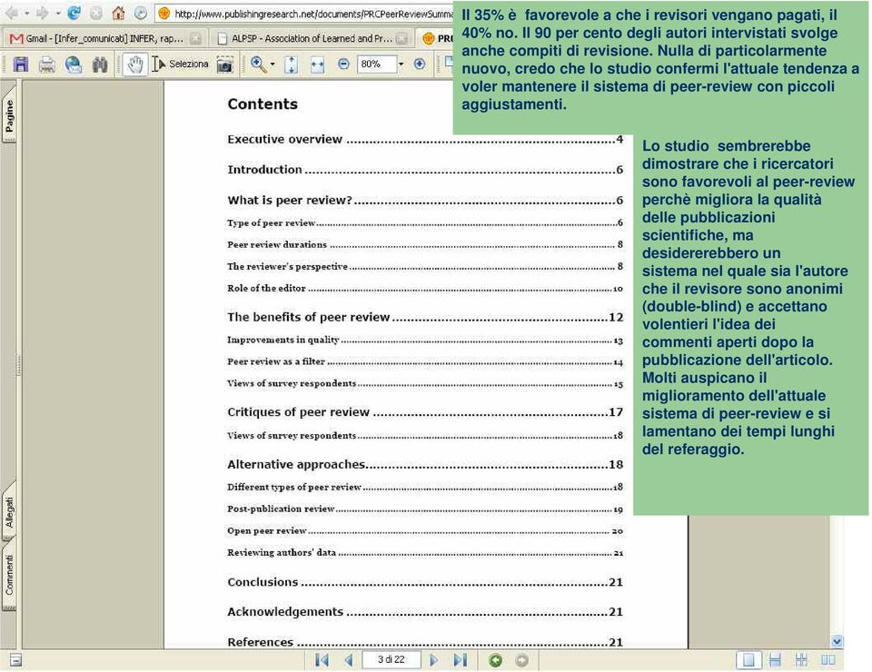 Lo studio sembrerebbe dimostrare che i ricercatori sono favorevoli al peer-review perchè migliora la qualità delle pubblicazioni scientifiche, ma desidererebbero un sistema nel quale