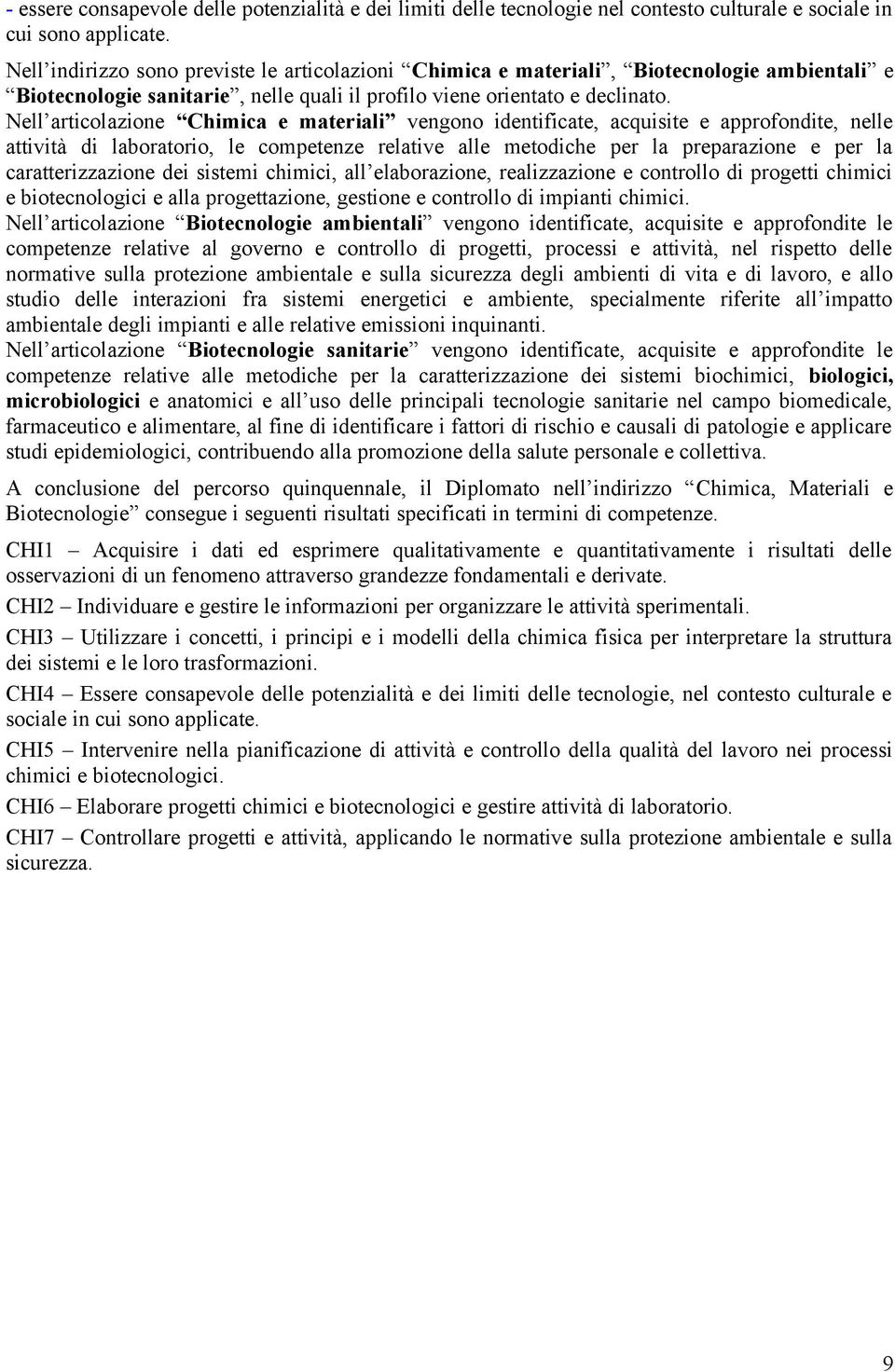 Nell articolazione Chimica e materiali vengono identificate, acquisite e approfondite, nelle attività di laboratorio, le competenze relative alle metodiche per la preparazione e per la