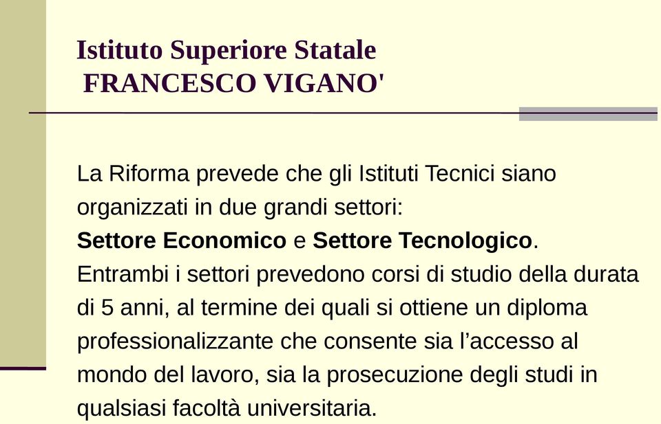 Entrambi i settori prevedono corsi di studio della durata di 5 anni, al termine dei quali si