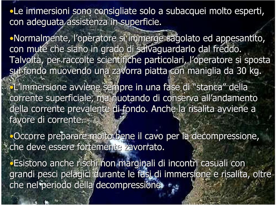 Talvolta, per raccolte scientifiche particolari, l operatore l si sposta sul fondo muovendo una zavorra piatta con maniglia da 30 kg.