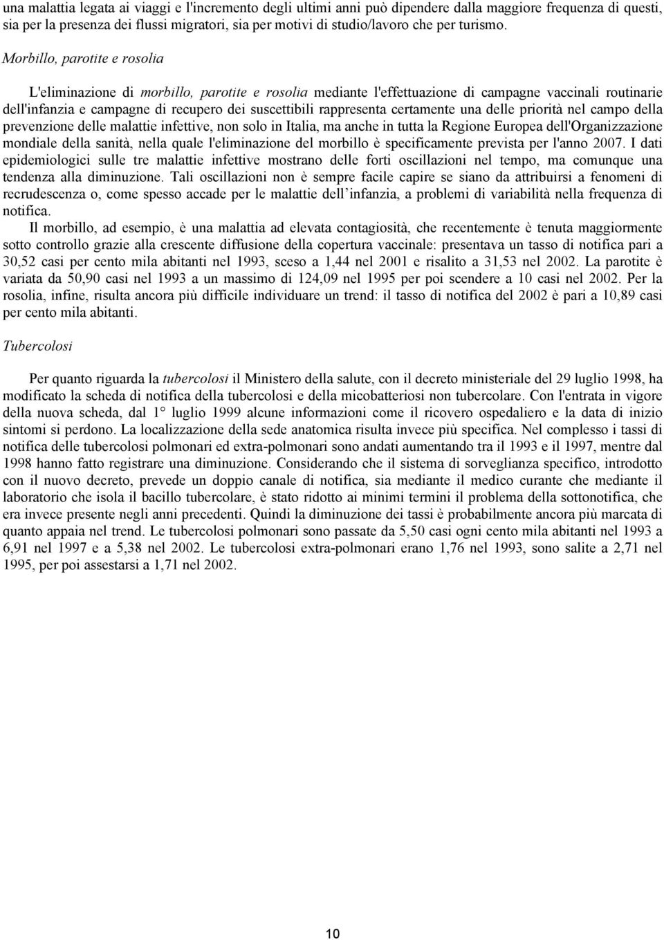 Morbillo, parotite e rosolia L'eliminazione di morbillo, parotite e rosolia mediante l'effettuazione di campagne vaccinali routinarie dell'infanzia e campagne di recupero dei suscettibili rappresenta