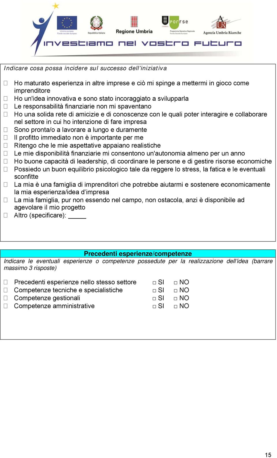 impresa Sono pronta/o a lavorare a lungo e duramente Il profitto immediato non è importante per me Ritengo che le mie aspettative appaiano realistiche Le mie disponibilità finanziarie mi consentono