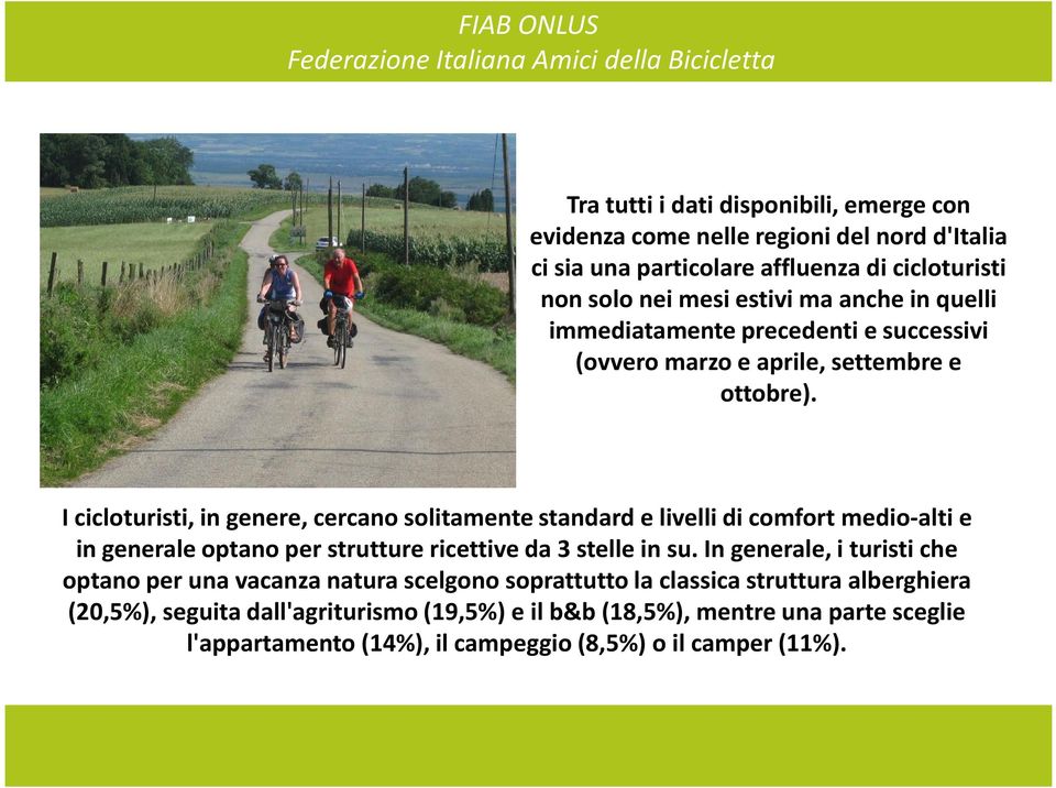 I cicloturisti, in genere, cercano solitamente standard e livelli di comfort medio-alti e in generale optano per strutture ricettive da 3 stelle in su.