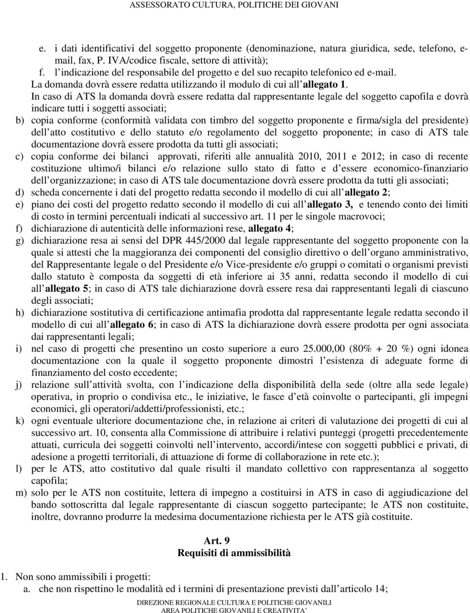 In caso di ATS la domanda dovrà essere redatta dal rappresentante legale del soggetto capofila e dovrà indicare tutti i soggetti associati; b) copia conforme (conformità validata con timbro del