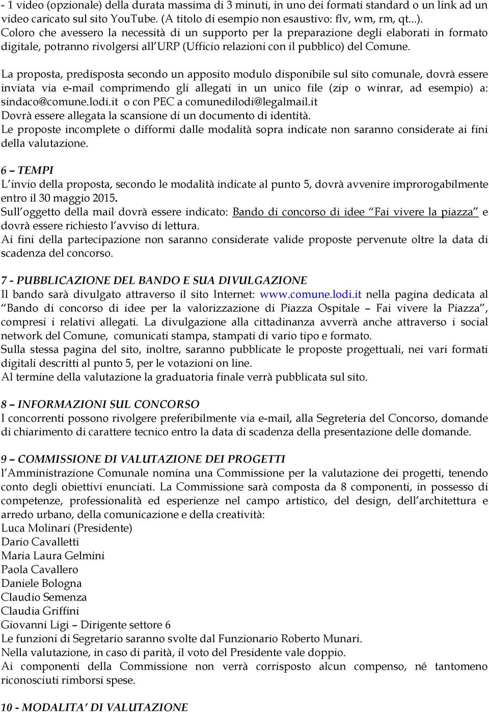 Coloro che avessero la necessità di un supporto per la preparazione degli elaborati in formato digitale, potranno rivolgersi all URP (Ufficio relazioni con il pubblico) del Comune.