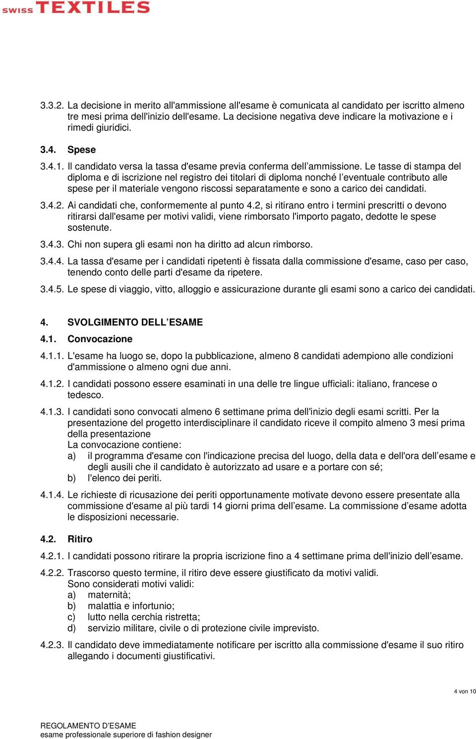 Le tasse di stampa del diploma e di iscrizione nel registro dei titolari di diploma nonché l eventuale contributo alle spese per il materiale vengono riscossi separatamente e sono a carico dei