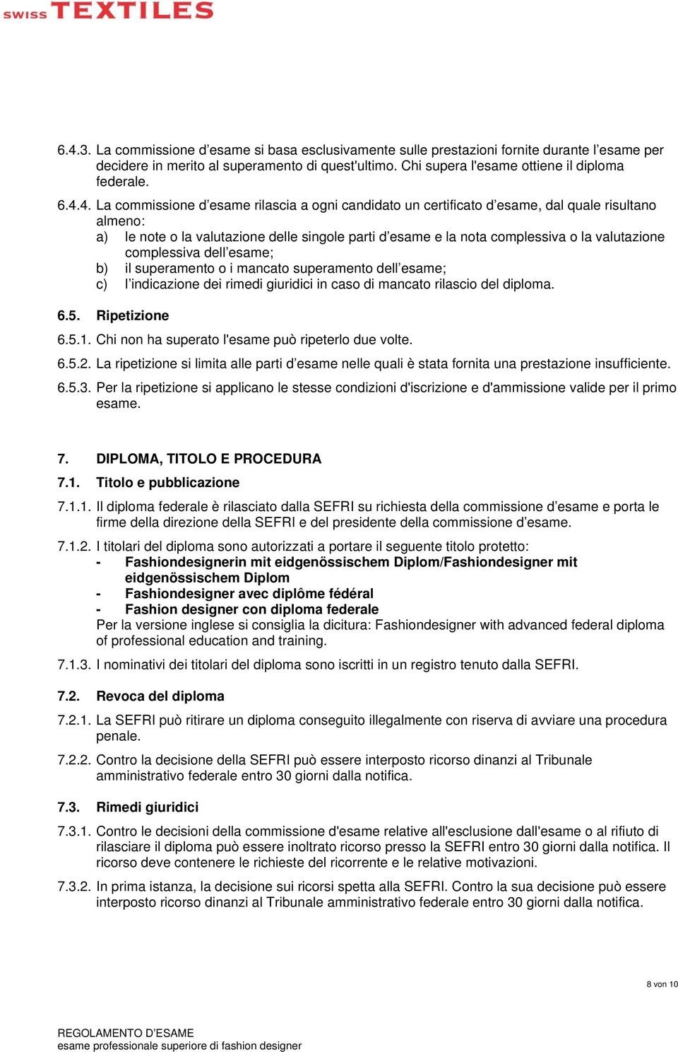 valutazione complessiva dell esame; b) il superamento o i mancato superamento dell esame; c) l indicazione dei rimedi giuridici in caso di mancato rilascio del diploma. 6.5. Ripetizione 6.5.1.