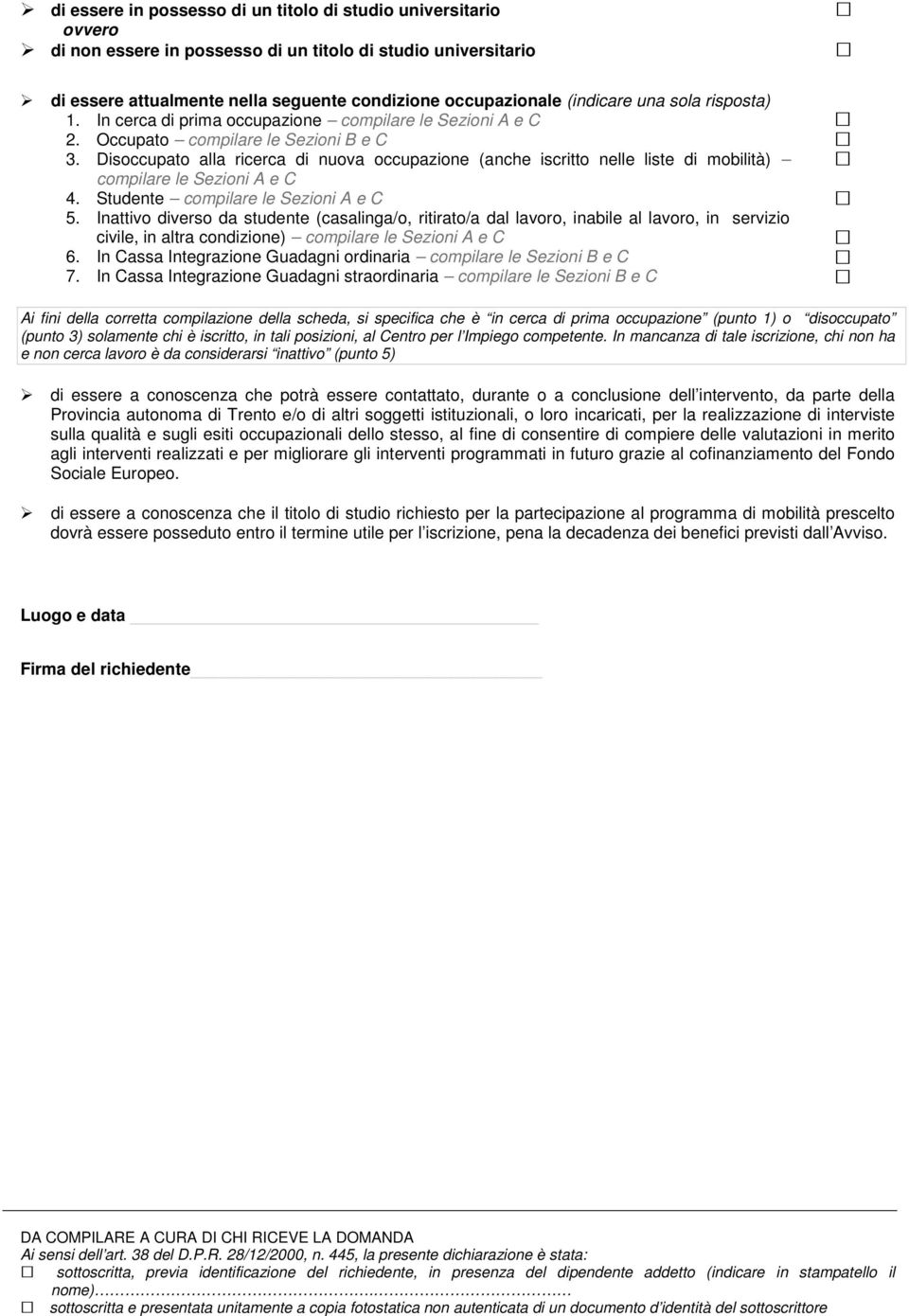 Disoccupato alla ricerca di nuova occupazione (anche iscritto nelle liste di mobilità) compilare le Sezioni A e C 4. Studente compilare le Sezioni A e C 5.