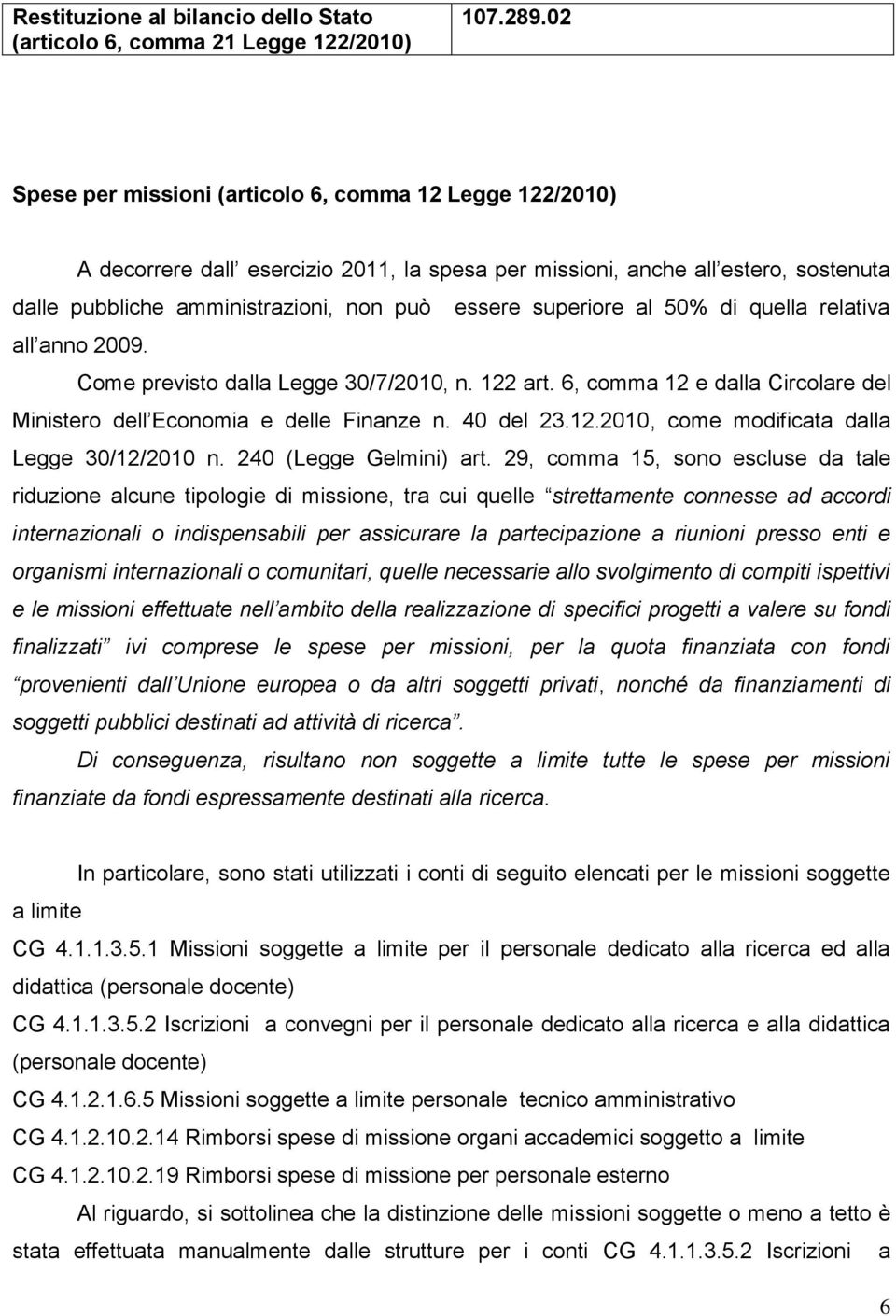 superiore al 50% di quella relativa all anno 2009. Come previsto dalla Legge 30/7/2010, n. 122 art. 6, comma 12 e dalla Circolare del Ministero dell Economia e delle Finanze n. 40 del 23.12.2010, come modificata dalla Legge 30/12/2010 n.