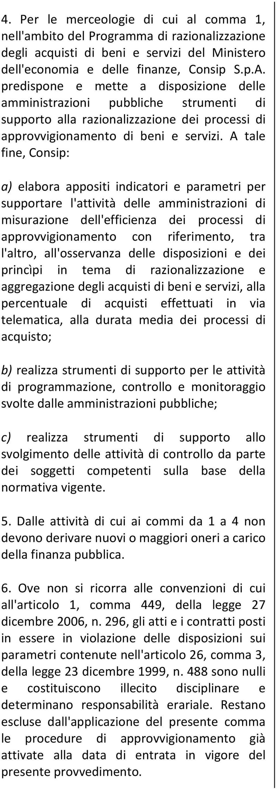 A tale fine, Consip: a) elabora appositi indicatori e parametri per supportare l'attività delle amministrazioni di misurazione dell'efficienza dei processi di approvvigionamento con riferimento, tra