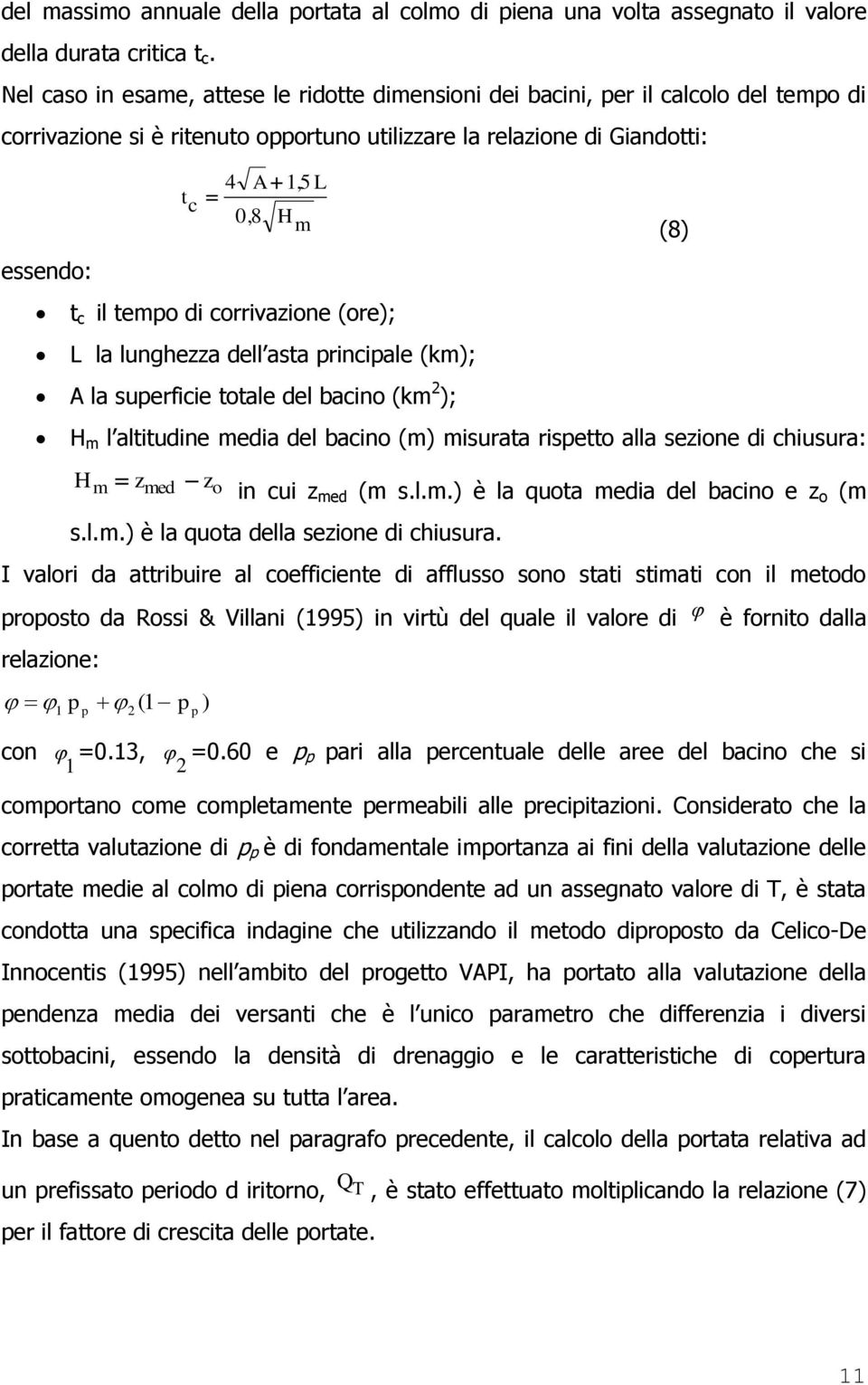 il tempo di corrivazione (ore); L la lunghezza dell asta principale (km); A la superficie totale del bacino (km 2 ); H m l altitudine media del bacino (m) misurata rispetto alla sezione di chiusura: