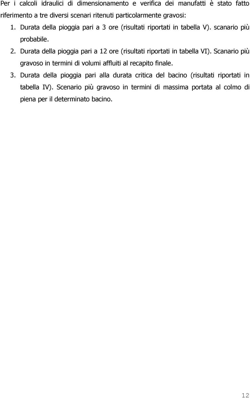 Durata della pioggia pari a 12 ore (risultati riportati in tabella VI). Scanario più gravoso in termini di volumi affluiti al recapito finale. 3.