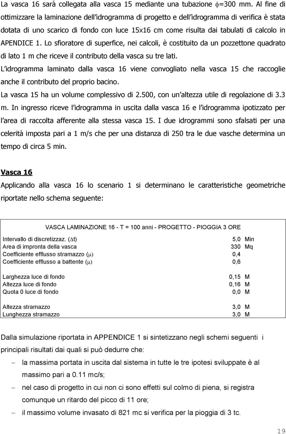 APENDICE 1. Lo sfioratore di superfice, nei calcoli, è costituito da un pozzettone quadrato di lato 1 m che riceve il contributo della vasca su tre lati.