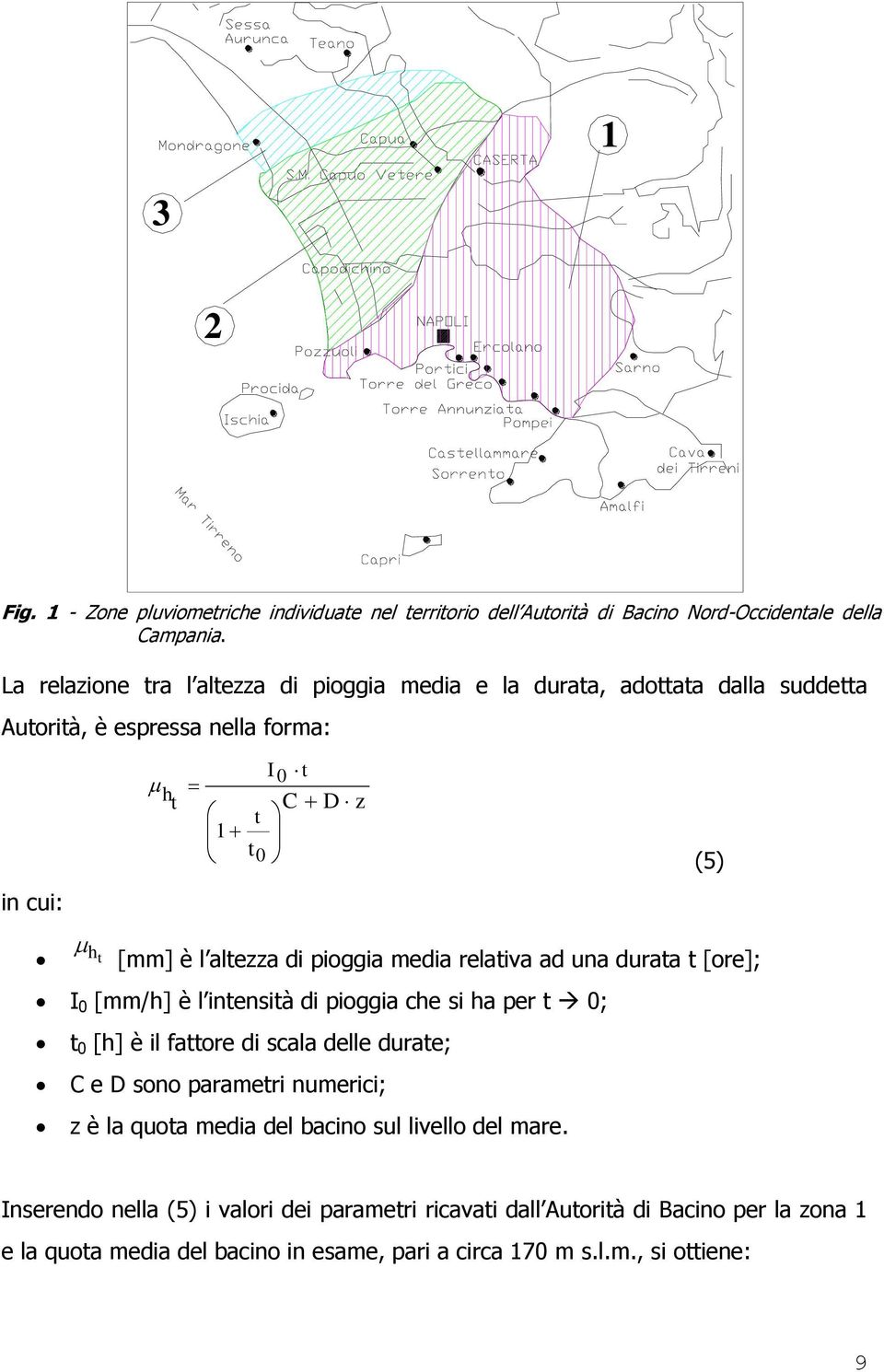 di pioggia media relativa ad una durata t [ore]; I 0 [mm/h] è l intensità di pioggia che si ha per t 0; t 0 [h] è il fattore di scala delle durate; C e D sono parametri