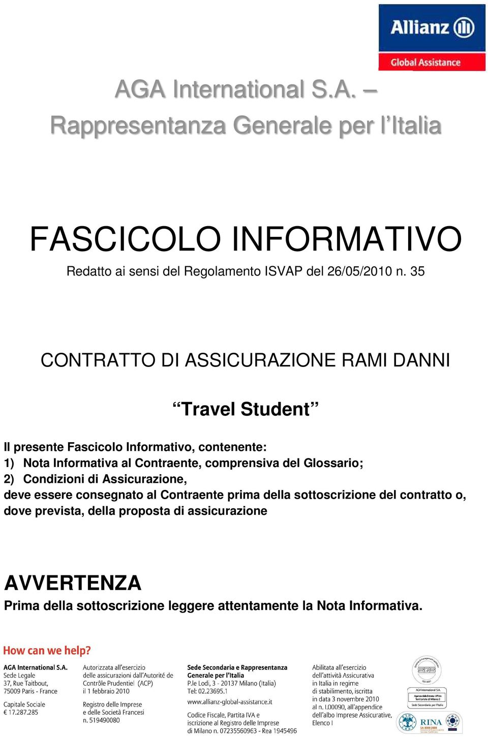 comprensiva del Glossario; 2) Condizioni di Assicurazione, deve essere consegnato al Contraente prima della sottoscrizione del