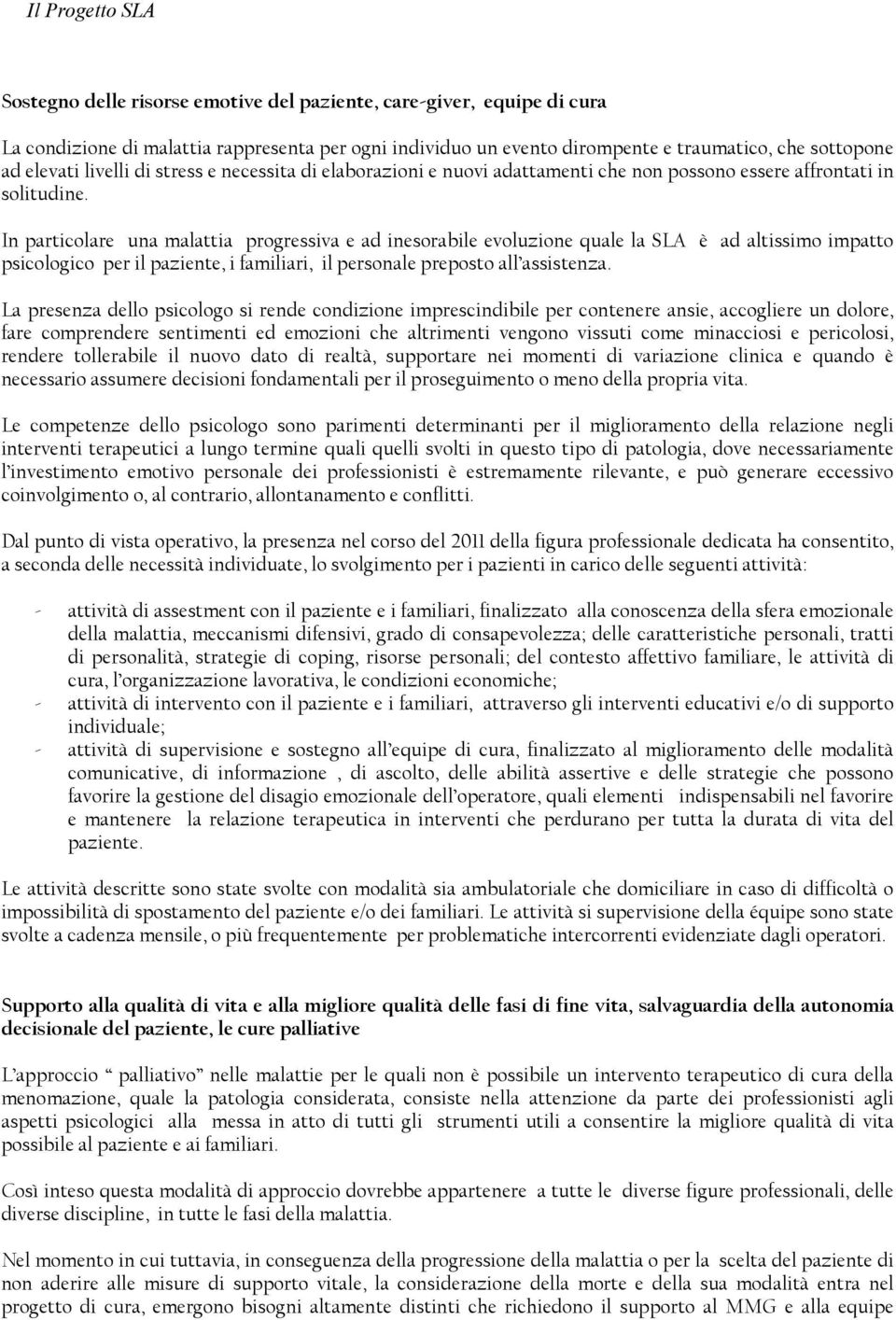 In particolare una malattia progressiva e ad inesorabile evoluzione quale la SLA è ad altissimo impatto psicologico per il paziente, i familiari, il personale preposto all assistenza.