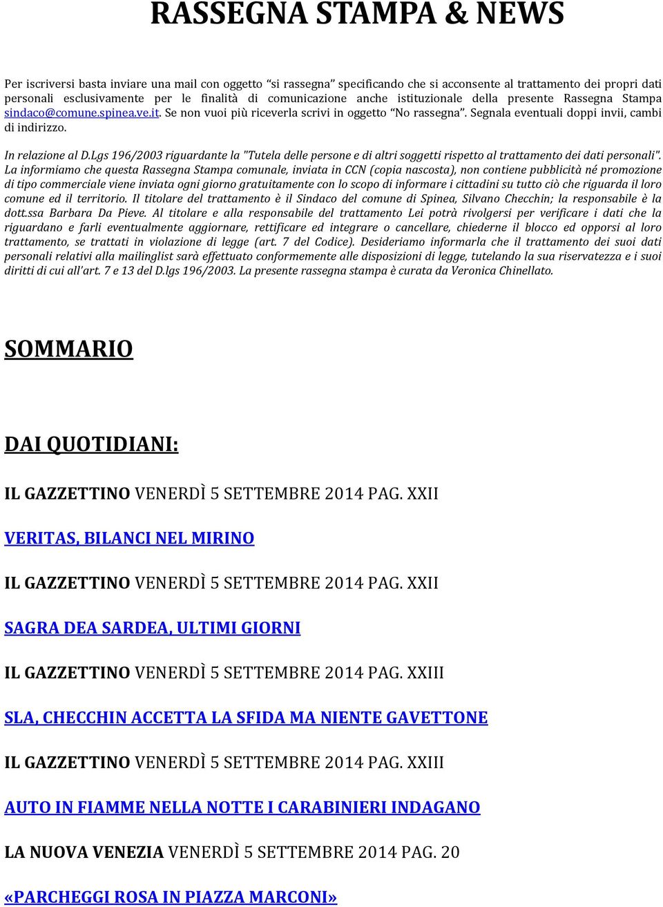 Segnala eventuali doppi invii, cambi di indirizzo. In relazione al D.Lgs 196/2003 riguardante la "Tutela delle persone e di altri soggetti rispetto al trattamento dei dati personali".