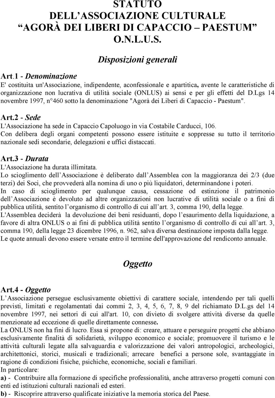 effetti del D.Lgs 14 novembre 1997, n 460 sotto la denominazione "Agorà dei Liberi di Capaccio - Paestum". Art.2 - Sede L'Associazione ha sede in Capaccio Capoluogo in via Costabile Carducci, 106.