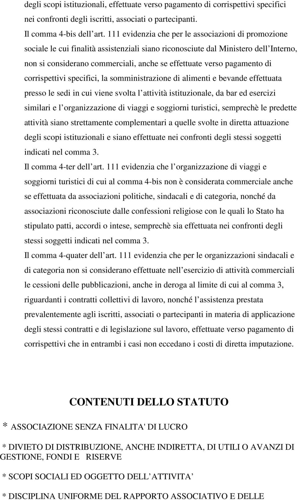 pagamento di corrispettivi specifici, la somministrazione di alimenti e bevande effettuata presso le sedi in cui viene svolta l attività istituzionale, da bar ed esercizi similari e l organizzazione