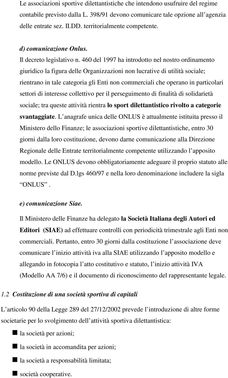 460 del 1997 ha introdotto nel nostro ordinamento giuridico la figura delle Organizzazioni non lucrative di utilità sociale; rientrano in tale categoria gli Enti non commerciali che operano in