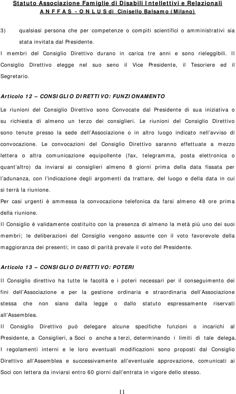 Articolo 12 CONSIGLIO DIRETTIVO: FUNZIONAMENTO Le riunioni del Consiglio Direttivo sono Convocate dal Presidente di sua iniziativa o su richiesta di almeno un terzo dei consiglieri.