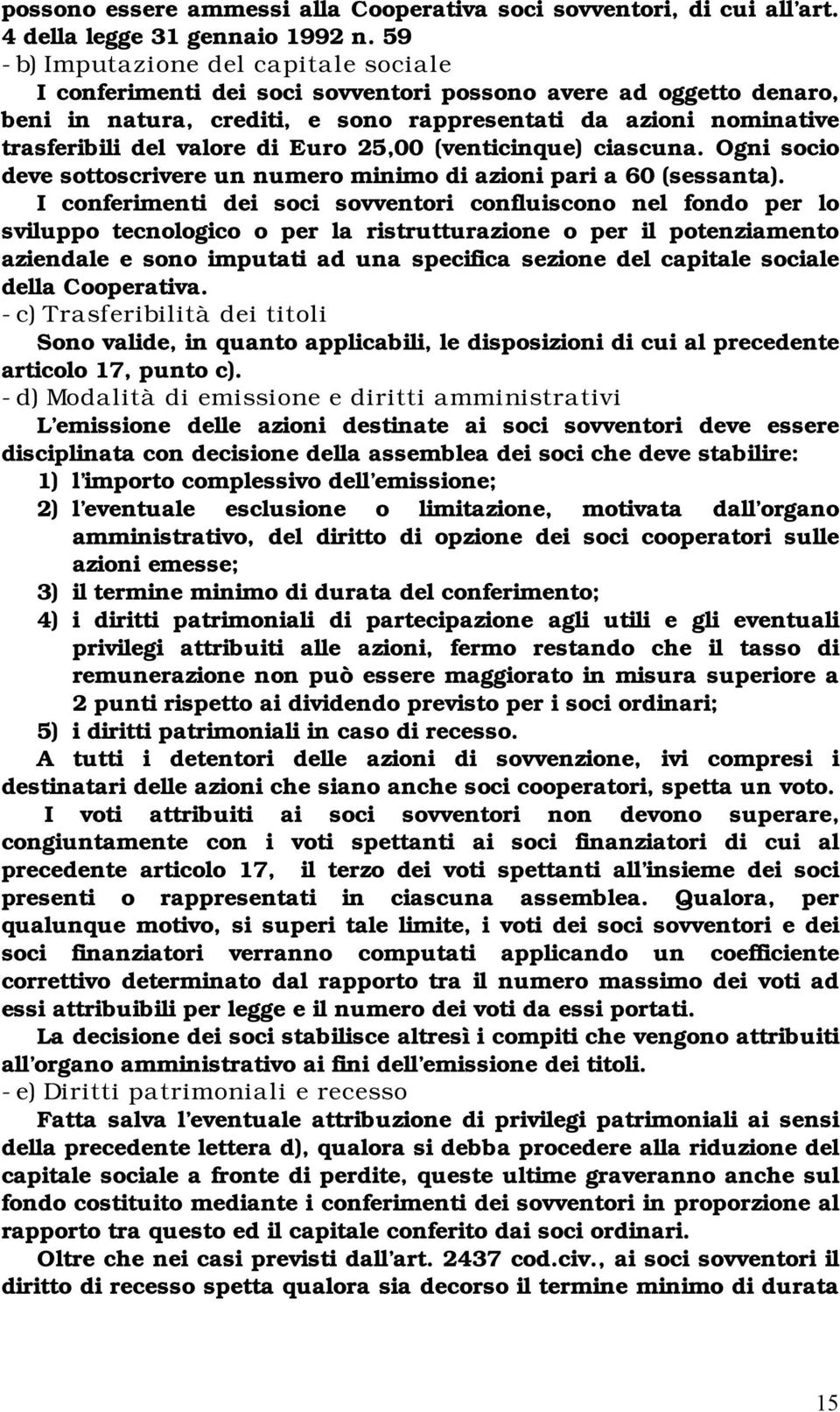 di Euro 25,00 (venticinque) ciascuna. Ogni socio deve sottoscrivere un numero minimo di azioni pari a 60 (sessanta).